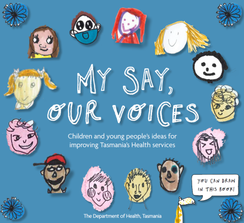 Image of the front cover of the soon to be released ‘My Say, Our Voices’ book, which presents feedback from young Tasmanians on health services from April 2023. Cover image includes hand-drawn images of children and the book title.