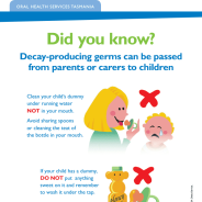 Did you know? Decay-producing germs can be passed from parents or carers to children