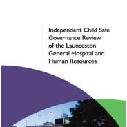 Thumbnail of the cover page of the Independent Child Safe Governance Review of the Launceston General Hospital and Human Resources document
